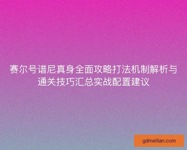 赛尔号谱尼真身全面攻略打法机制解析与通关技巧汇总实战配置建议